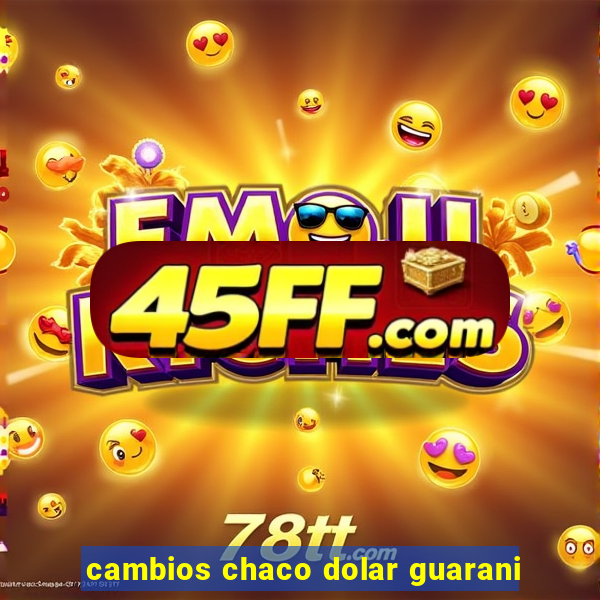 cambios chaco dolar guarani